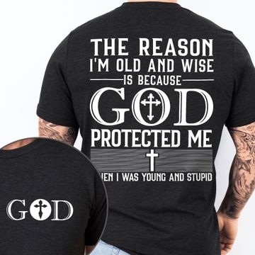 Discover The Reason I'm Old And Wise Is Because God Protected Me T-Shirt