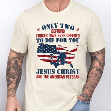 Discover Only Jesus Christ and American Veteran Can Die For You Patriotism T-Shirt