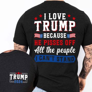 Discover Trump Shirt I Love Trump He Pisses Of All The People I Can't Stand T-Shirt
