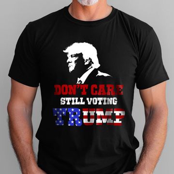 Discover Don't Care Still Voting Trump T-Shirt