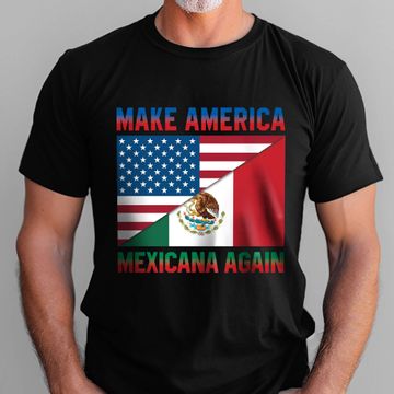 Discover Make America Mexicana Again T-Shirt American Mexico T-Shirt