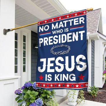 Discover No Matter Who Is President Jesus Is King American Flag