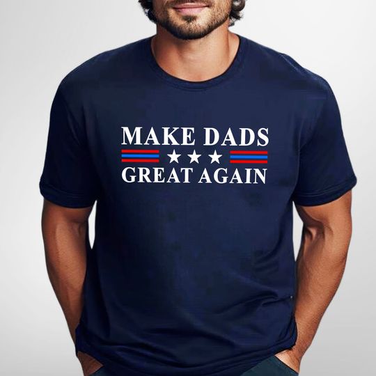 Make Dads Great Again, Father's Day Gift for Dad T-Shirt