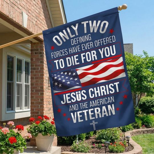 Memorial Day Veterans Day Flag, Veteran Only Two Defining Forces Have Ever Offered To Die For You Jesus Christ and the American Flag