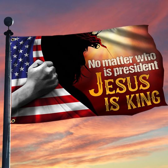 Easter Flag, Jesus Grommet Flag, No Matter Who Is President Jesus Is King