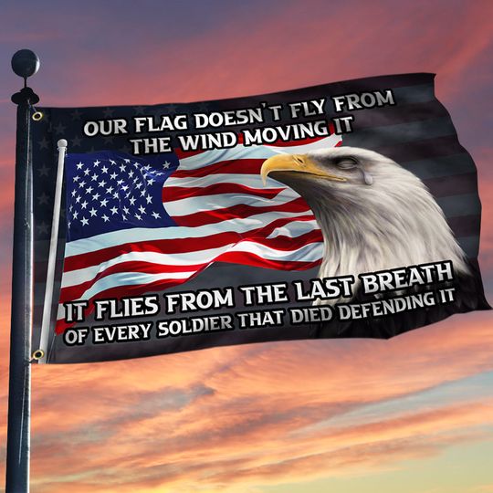 Veteran Flag It Flies from the Last Breath of Every Soldier Patriotic Veterans Day American Flag