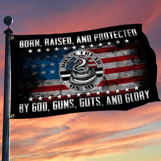 Born, Raised, And Protected By God, Guns, Guts, And Glory Grommet Flag