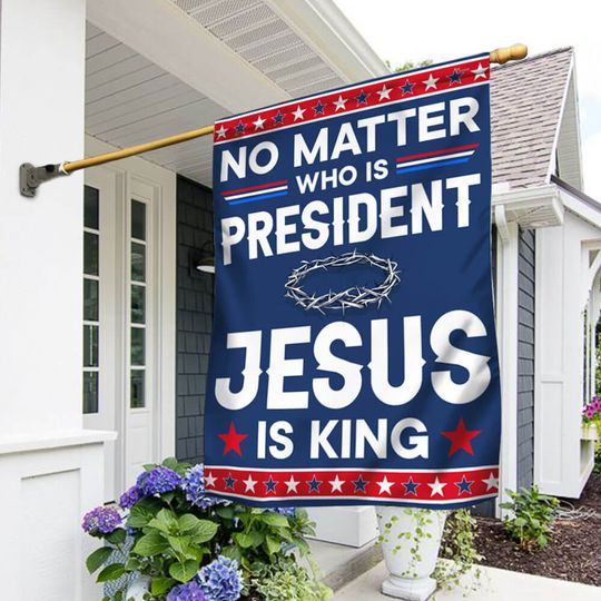No Matter Who Is President Jesus Is King American Flag